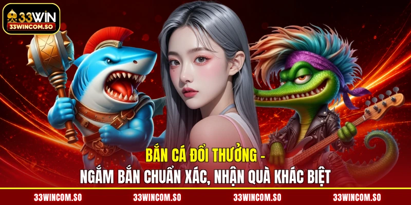 Bắn Cá Đổi Thưởng - Ngắm Bắn Chuẩn Xác, Nhận Quà Khác Biệt 1 Bắn Cá Đổi Thưởng - Ngắm Bắn Chuẩn Xác, Nhận Quà Khác Biệt