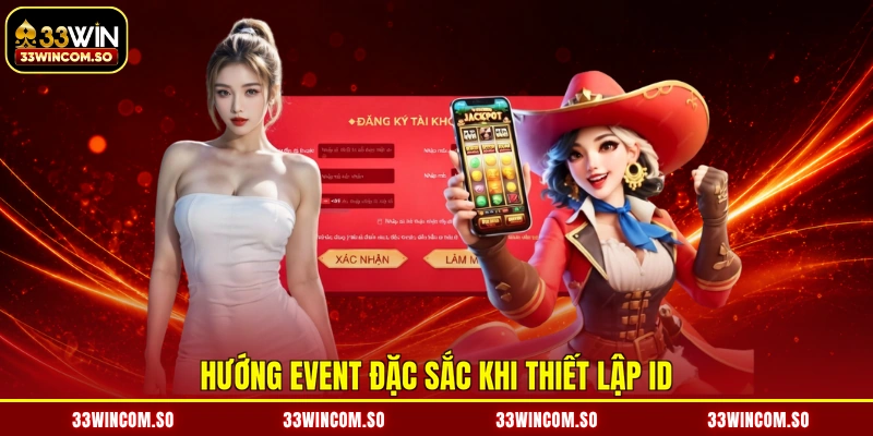 Đăng Ký 33WIN - Mở Cửa Tài Khoản, Tiền Vàng Ngập Tràn 4 Hướng event đặc sắc khi thiết lập ID