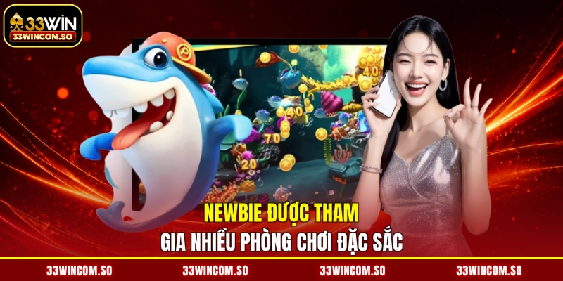 Bắn Cá Đổi Thưởng - Ngắm Bắn Chuẩn Xác, Nhận Quà Khác Biệt 3 Newbie được tham gia nhiều phòng chơi đặc sắc