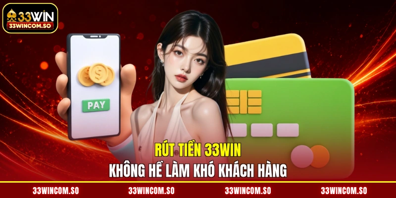 Rút Tiền 33WIN - Ting Ting Siêu Tốc, Cầm Thóc Về Tay 2 Rút tiền 33WIN không hề làm khó khách hàng