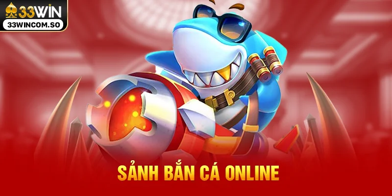 33WIN – Link Vào 33WIN.COM Chính Thức, Đăng Ký Đăng Nhập 2026 15 Sảnh bắn cá online